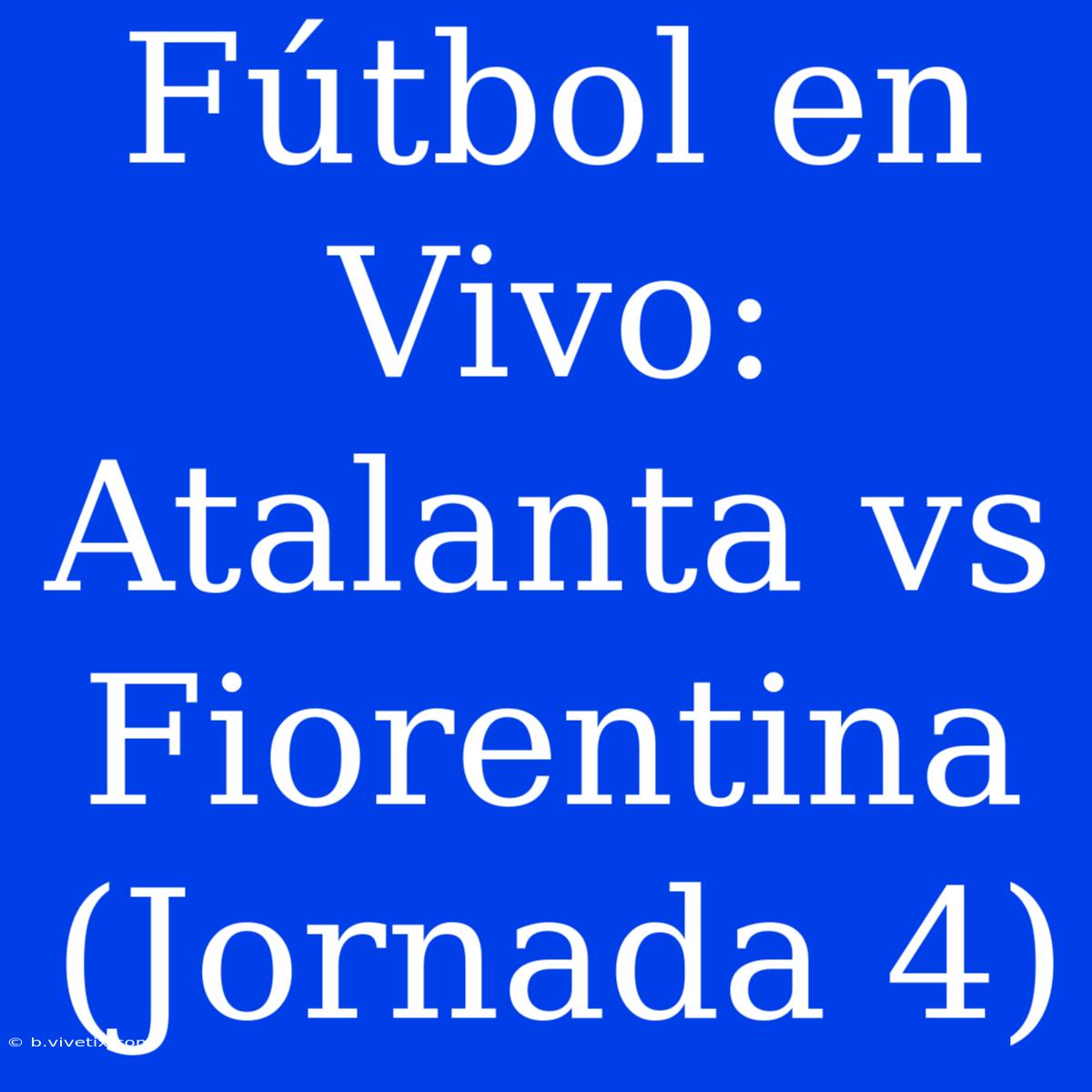 Fútbol En Vivo: Atalanta Vs Fiorentina (Jornada 4)