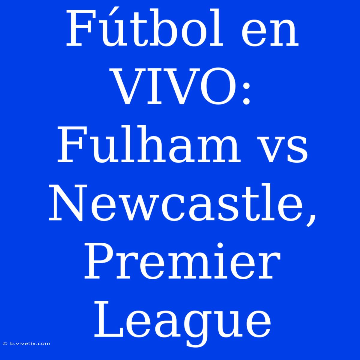 Fútbol En VIVO: Fulham Vs Newcastle, Premier League