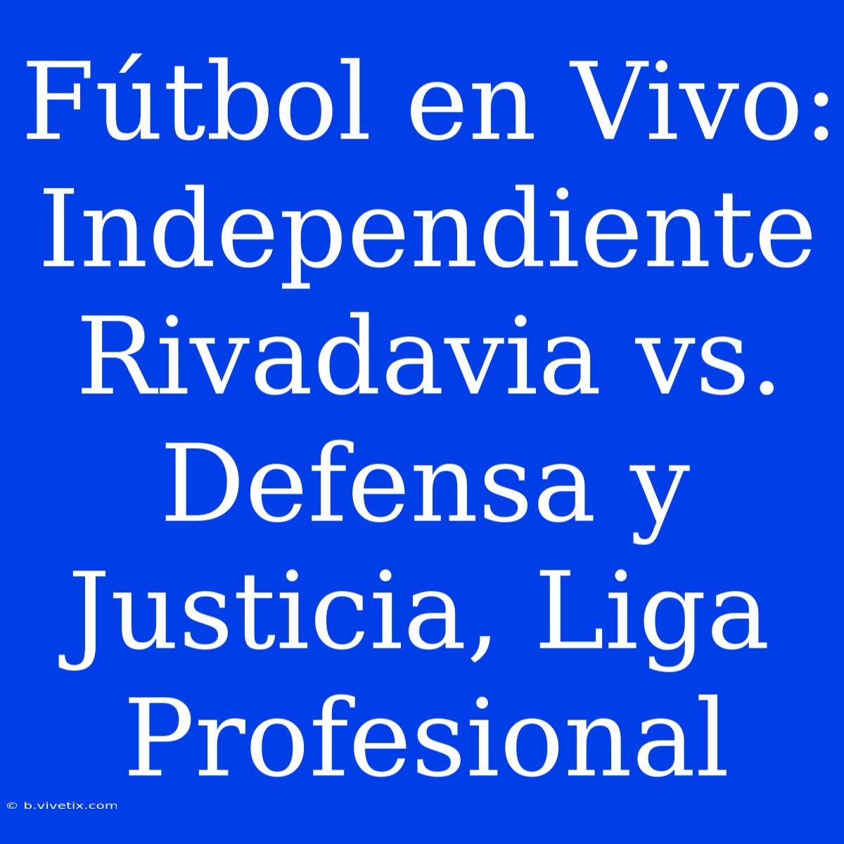 Fútbol En Vivo: Independiente Rivadavia Vs. Defensa Y Justicia, Liga Profesional