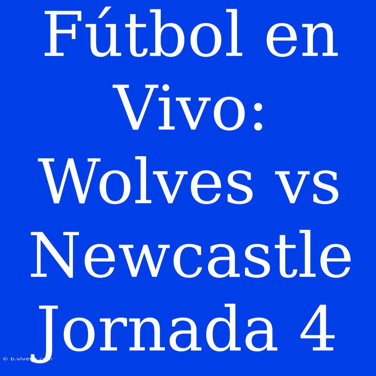 Fútbol En Vivo: Wolves Vs Newcastle Jornada 4