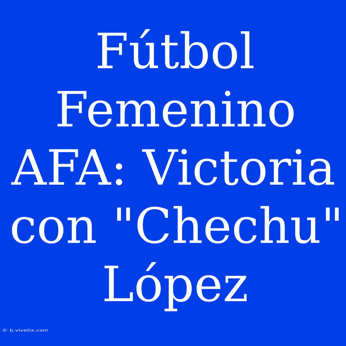 Fútbol Femenino AFA: Victoria Con 