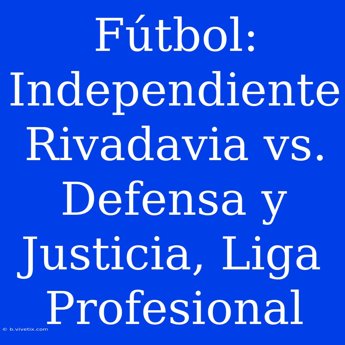 Fútbol: Independiente Rivadavia Vs. Defensa Y Justicia, Liga Profesional