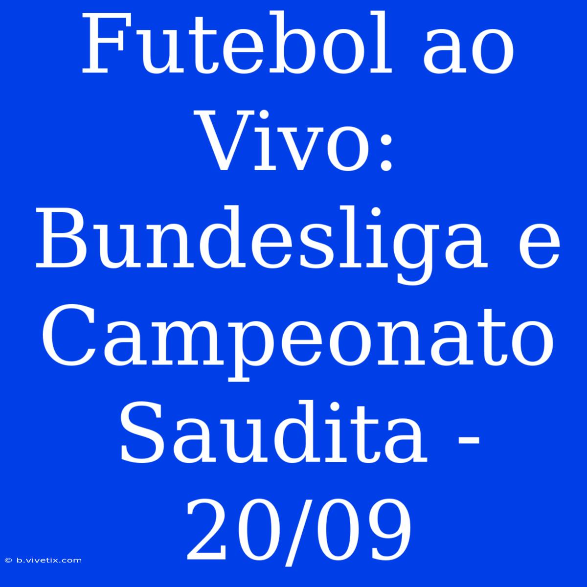 Futebol Ao Vivo: Bundesliga E Campeonato Saudita - 20/09