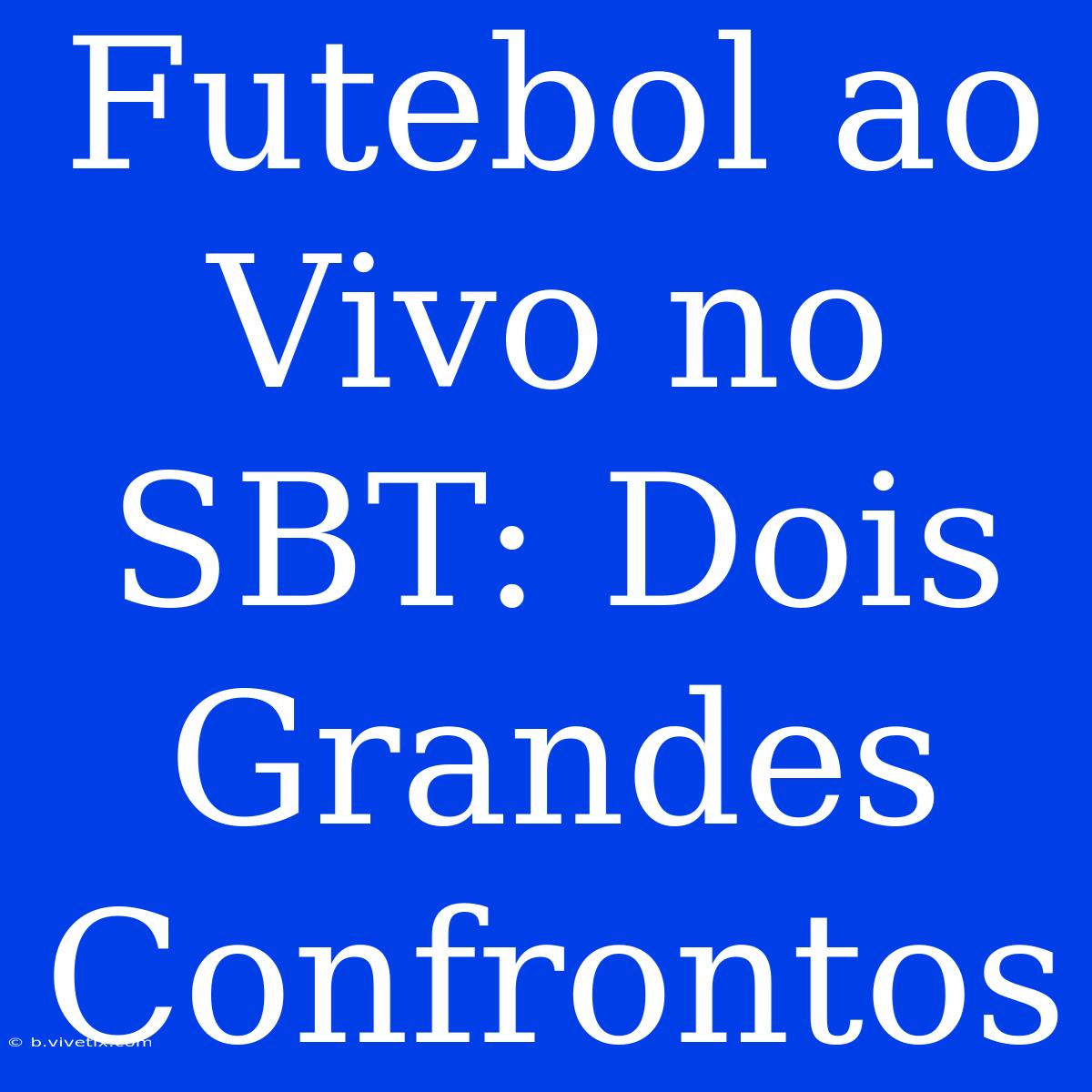 Futebol Ao Vivo No SBT: Dois Grandes Confrontos