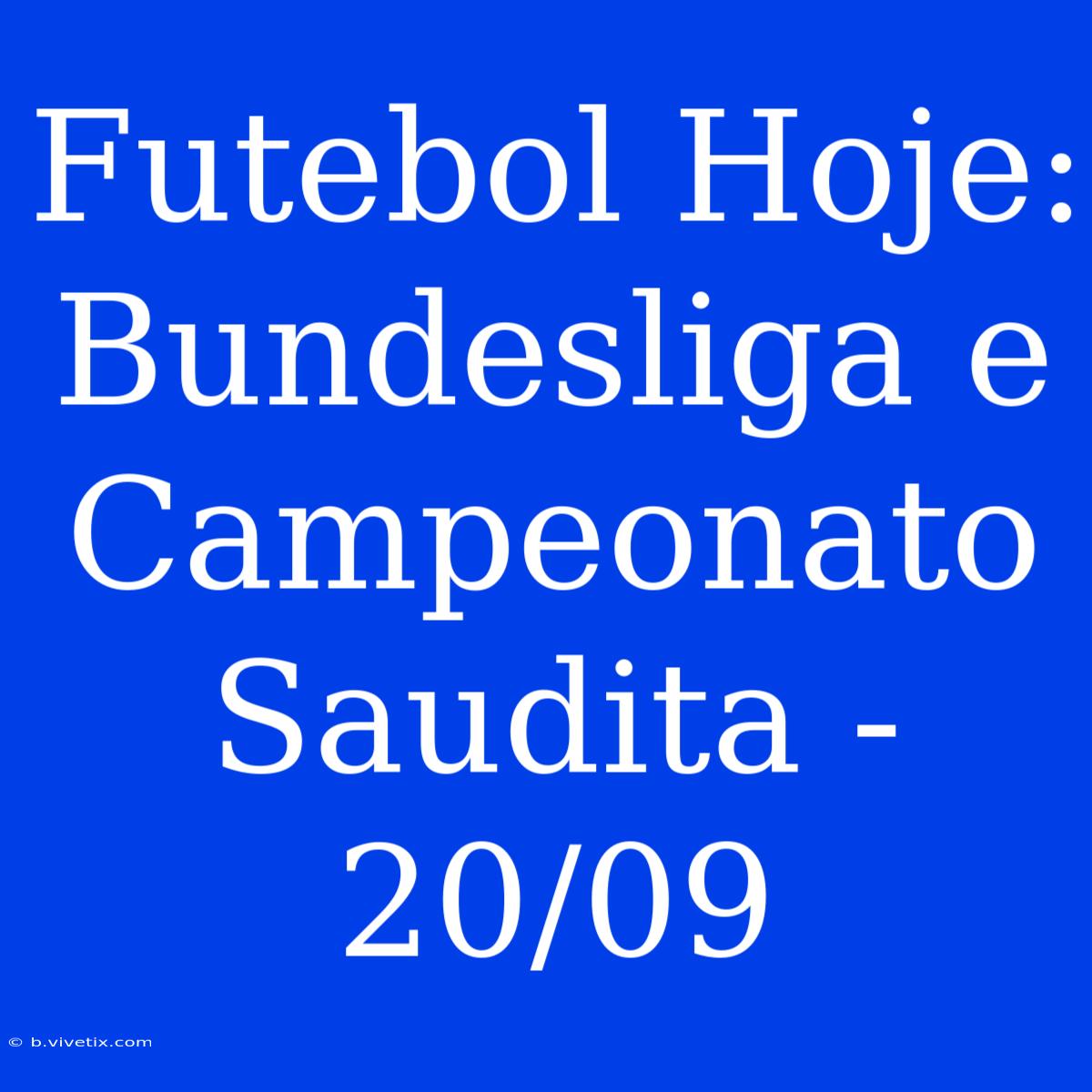 Futebol Hoje: Bundesliga E Campeonato Saudita - 20/09