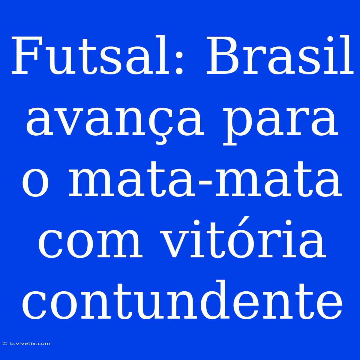 Futsal: Brasil Avança Para O Mata-mata Com Vitória Contundente