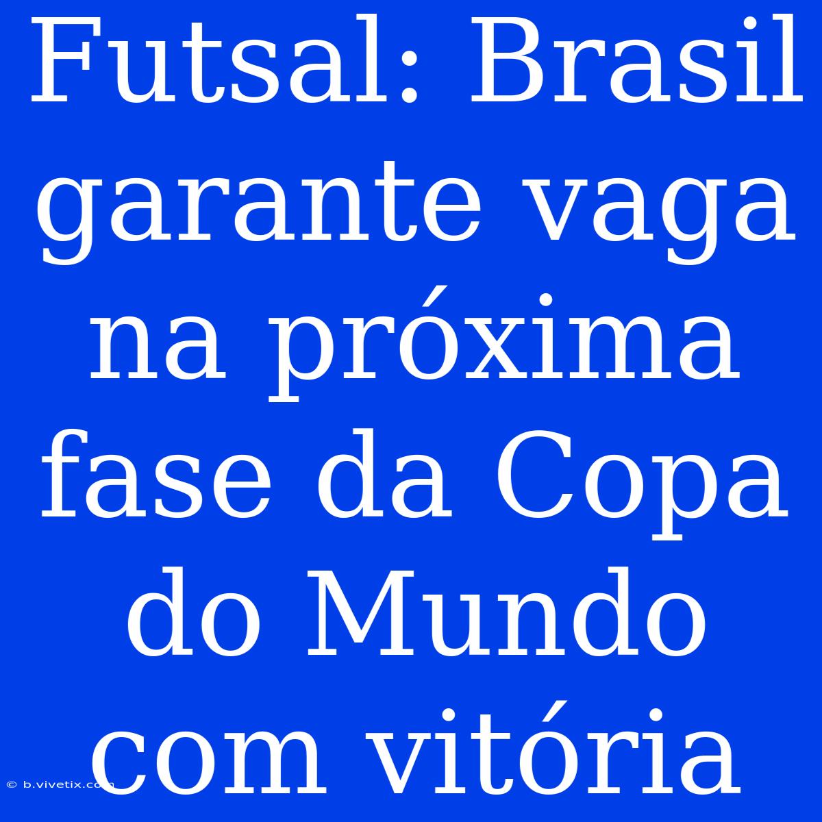 Futsal: Brasil Garante Vaga Na Próxima Fase Da Copa Do Mundo Com Vitória