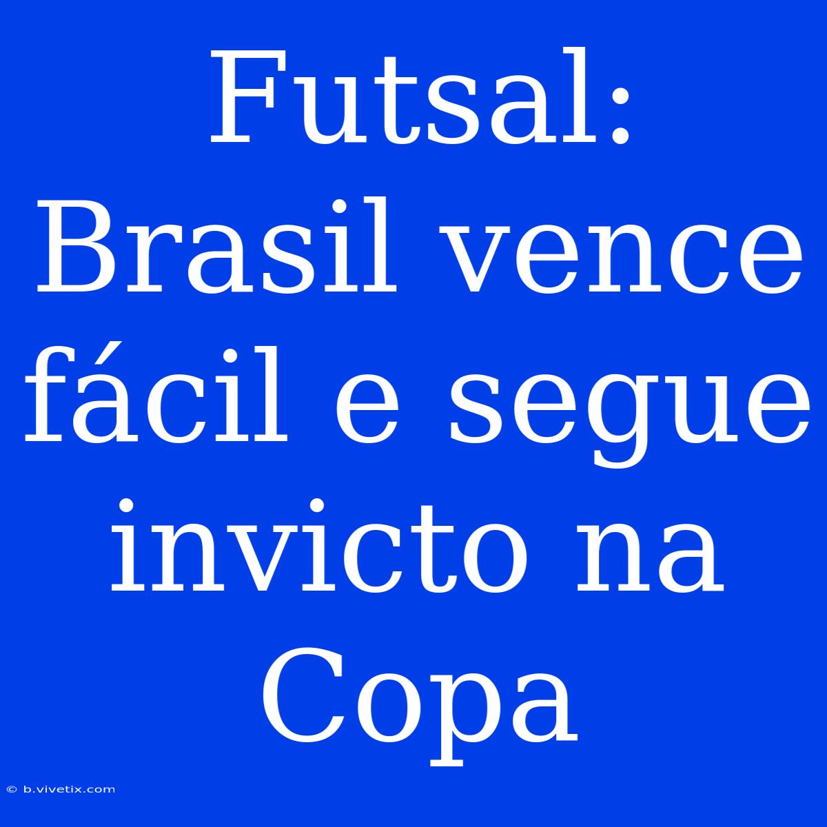 Futsal: Brasil Vence Fácil E Segue Invicto Na Copa