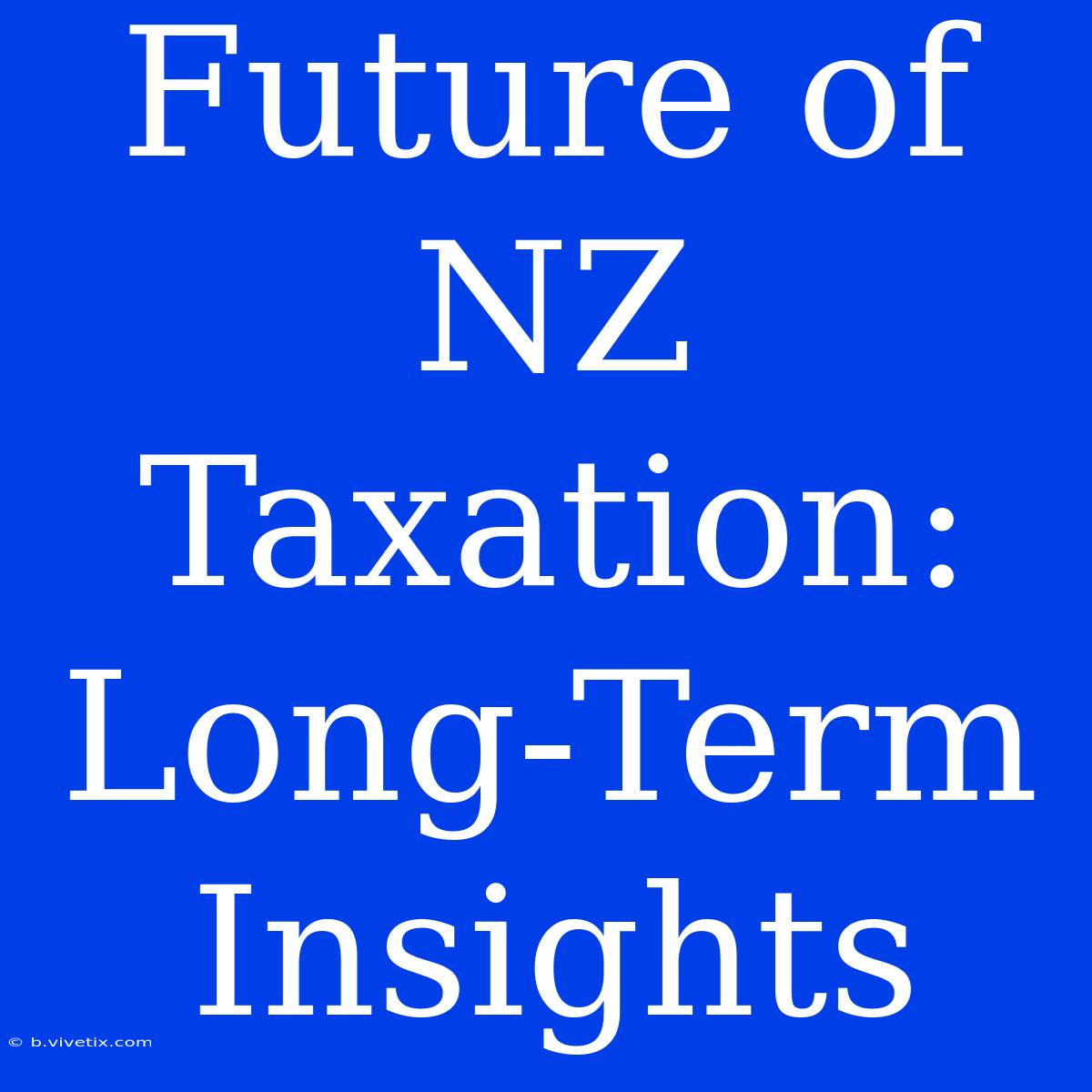 Future Of NZ Taxation: Long-Term Insights