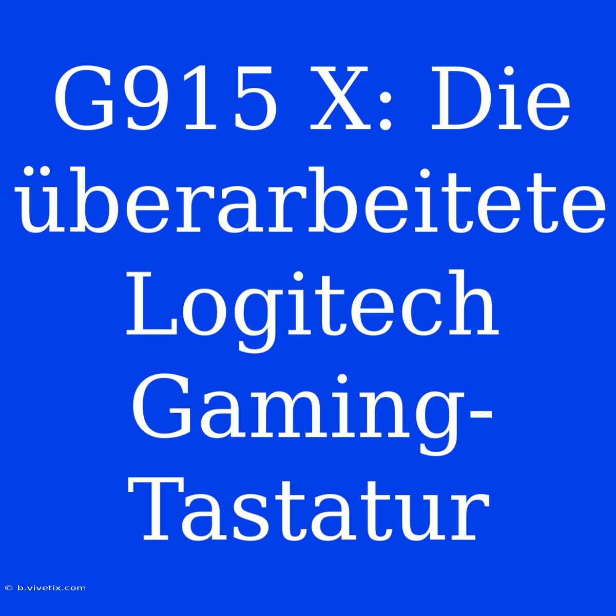 G915 X: Die Überarbeitete Logitech Gaming-Tastatur 