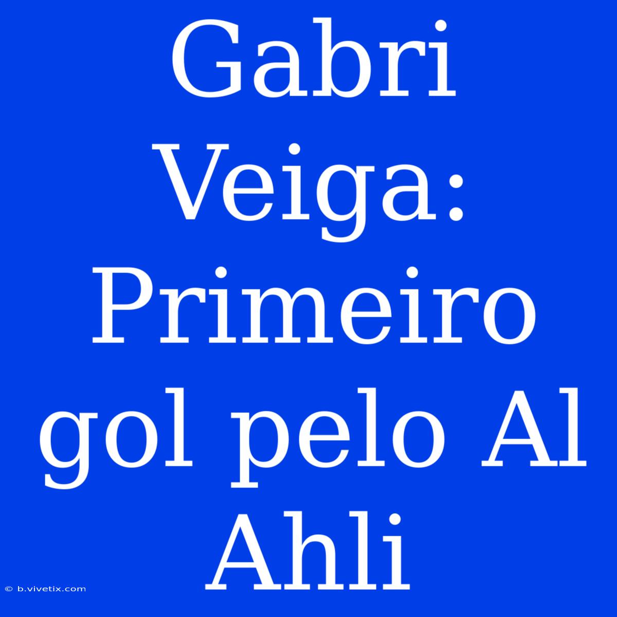 Gabri Veiga: Primeiro Gol Pelo Al Ahli