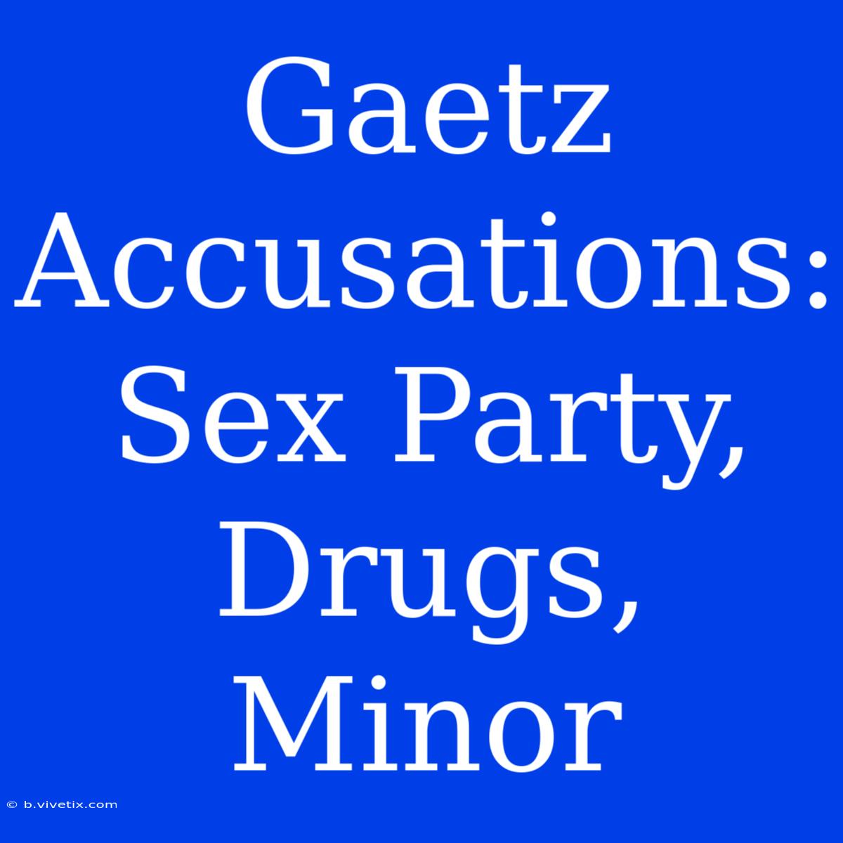 Gaetz Accusations: Sex Party, Drugs, Minor