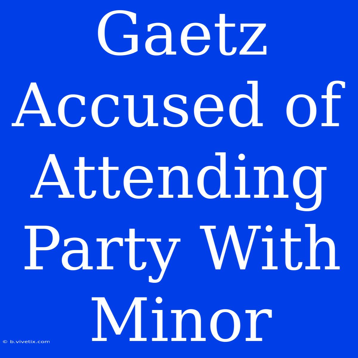 Gaetz Accused Of Attending Party With Minor