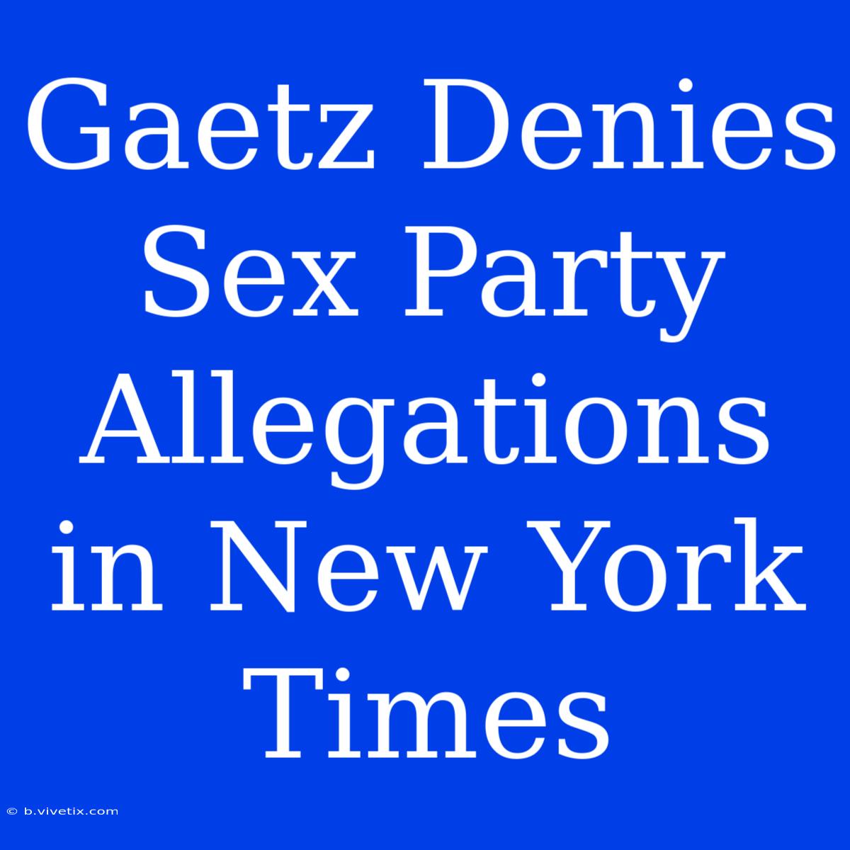 Gaetz Denies Sex Party Allegations In New York Times