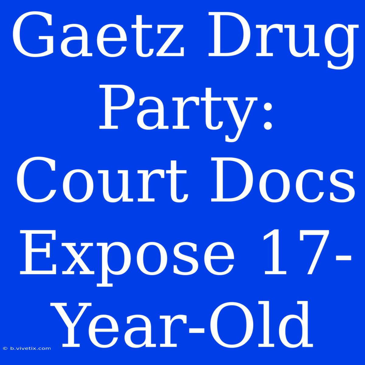 Gaetz Drug Party: Court Docs Expose 17-Year-Old