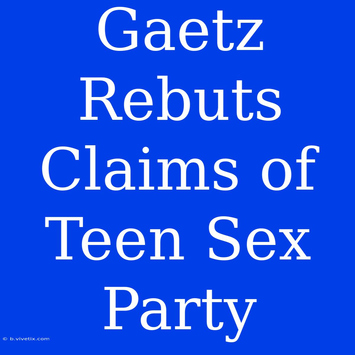 Gaetz Rebuts Claims Of Teen Sex Party