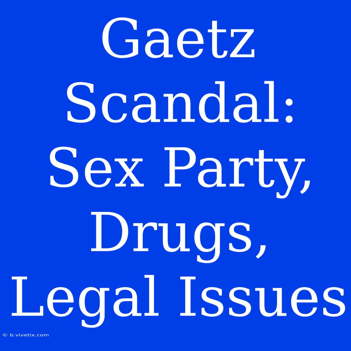 Gaetz Scandal: Sex Party, Drugs, Legal Issues 