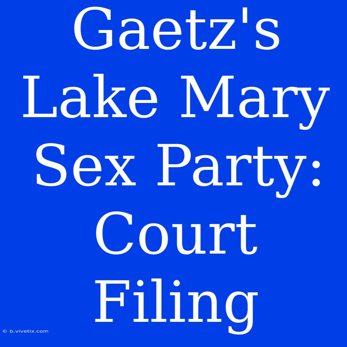 Gaetz's Lake Mary Sex Party: Court Filing