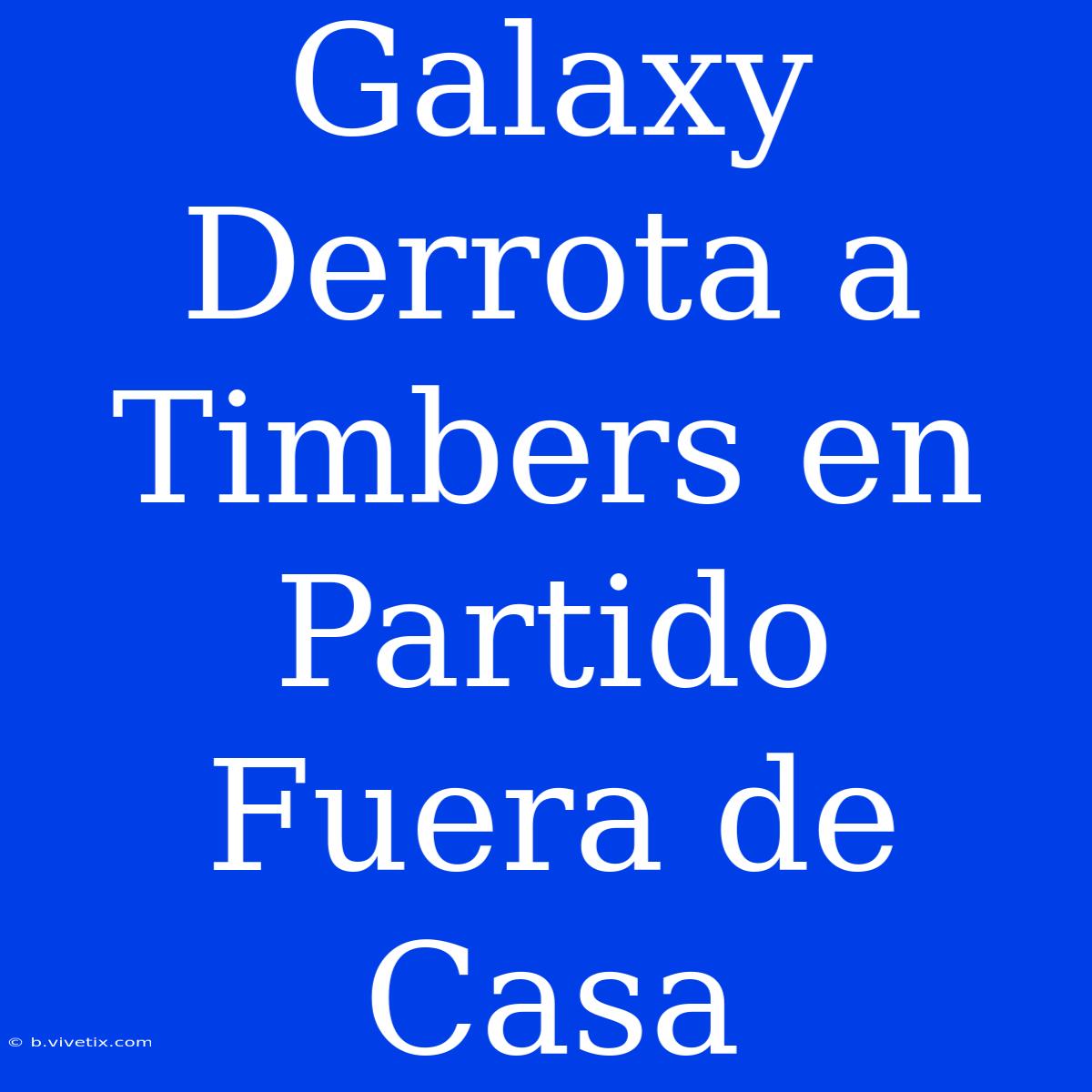 Galaxy Derrota A Timbers En Partido Fuera De Casa