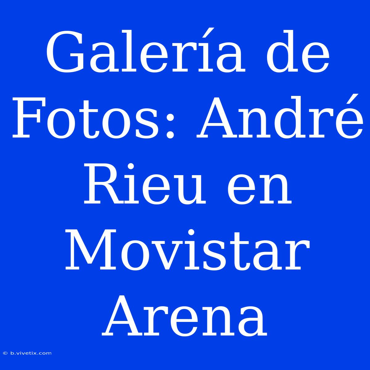 Galería De Fotos: André Rieu En Movistar Arena