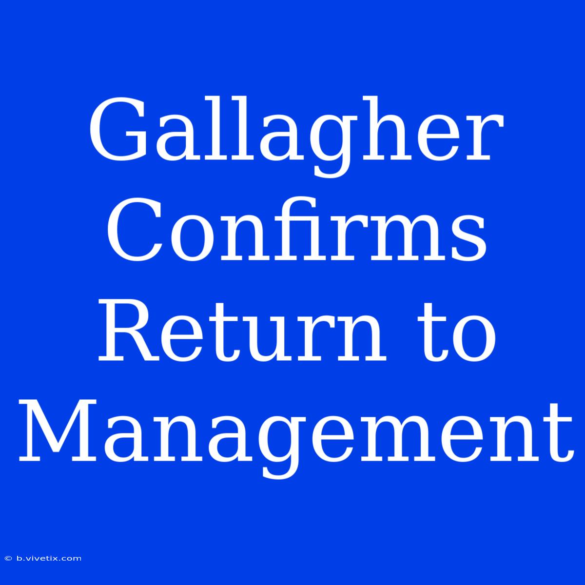 Gallagher Confirms Return To Management