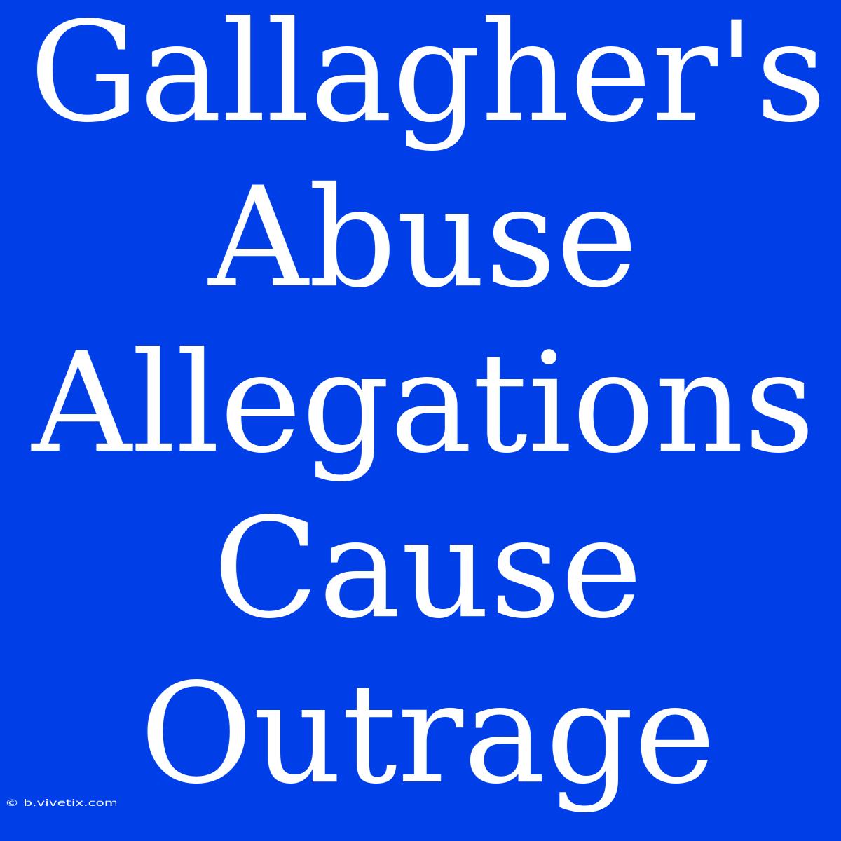 Gallagher's Abuse Allegations Cause Outrage