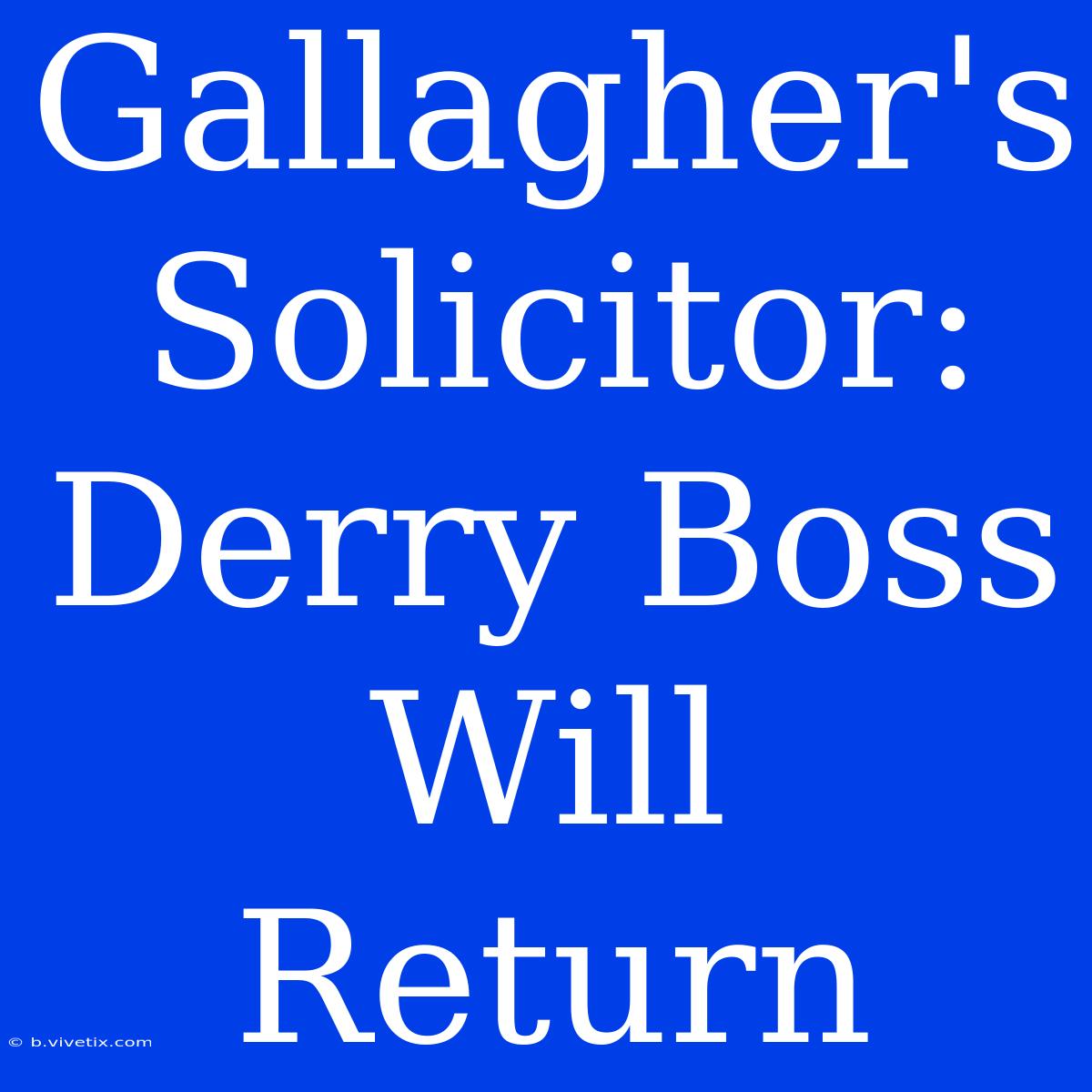 Gallagher's Solicitor: Derry Boss Will Return