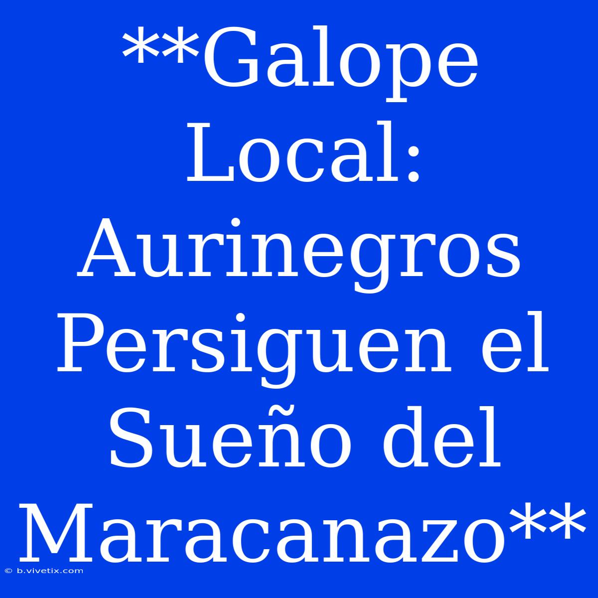 **Galope Local: Aurinegros Persiguen El Sueño Del Maracanazo**