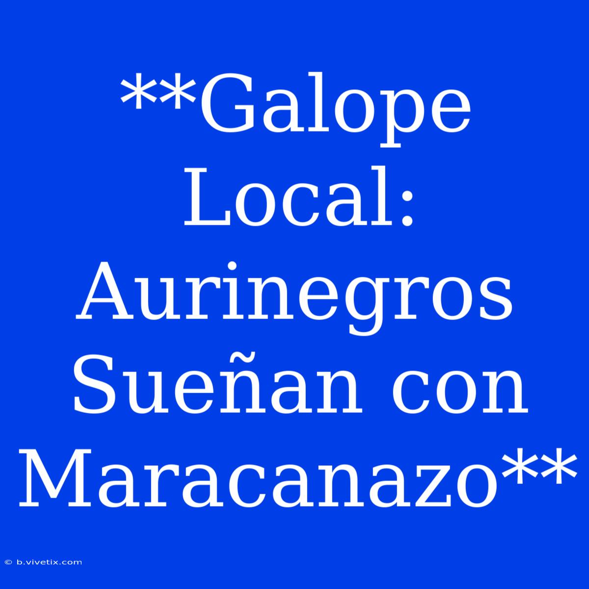 **Galope Local: Aurinegros Sueñan Con Maracanazo**