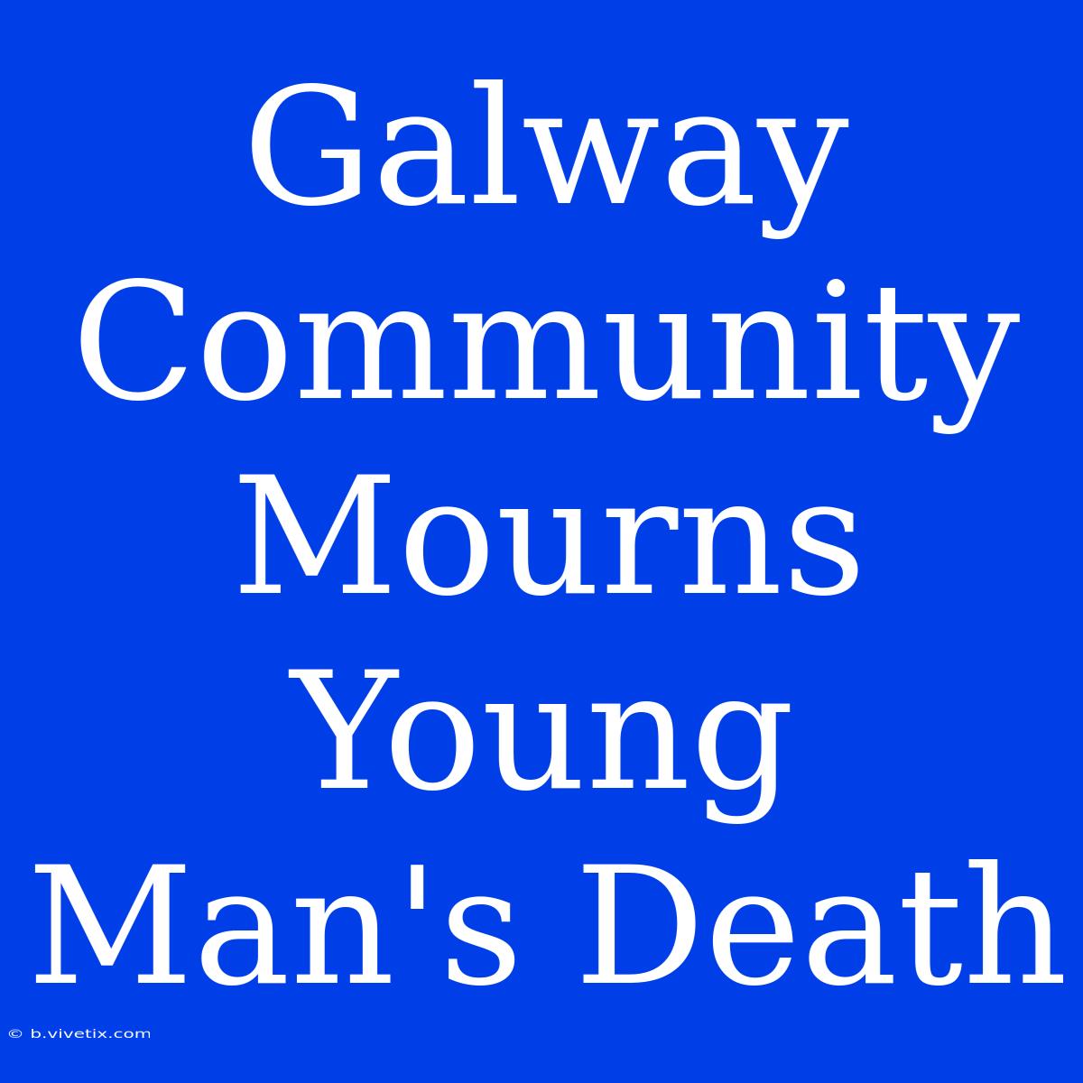 Galway Community Mourns Young Man's Death