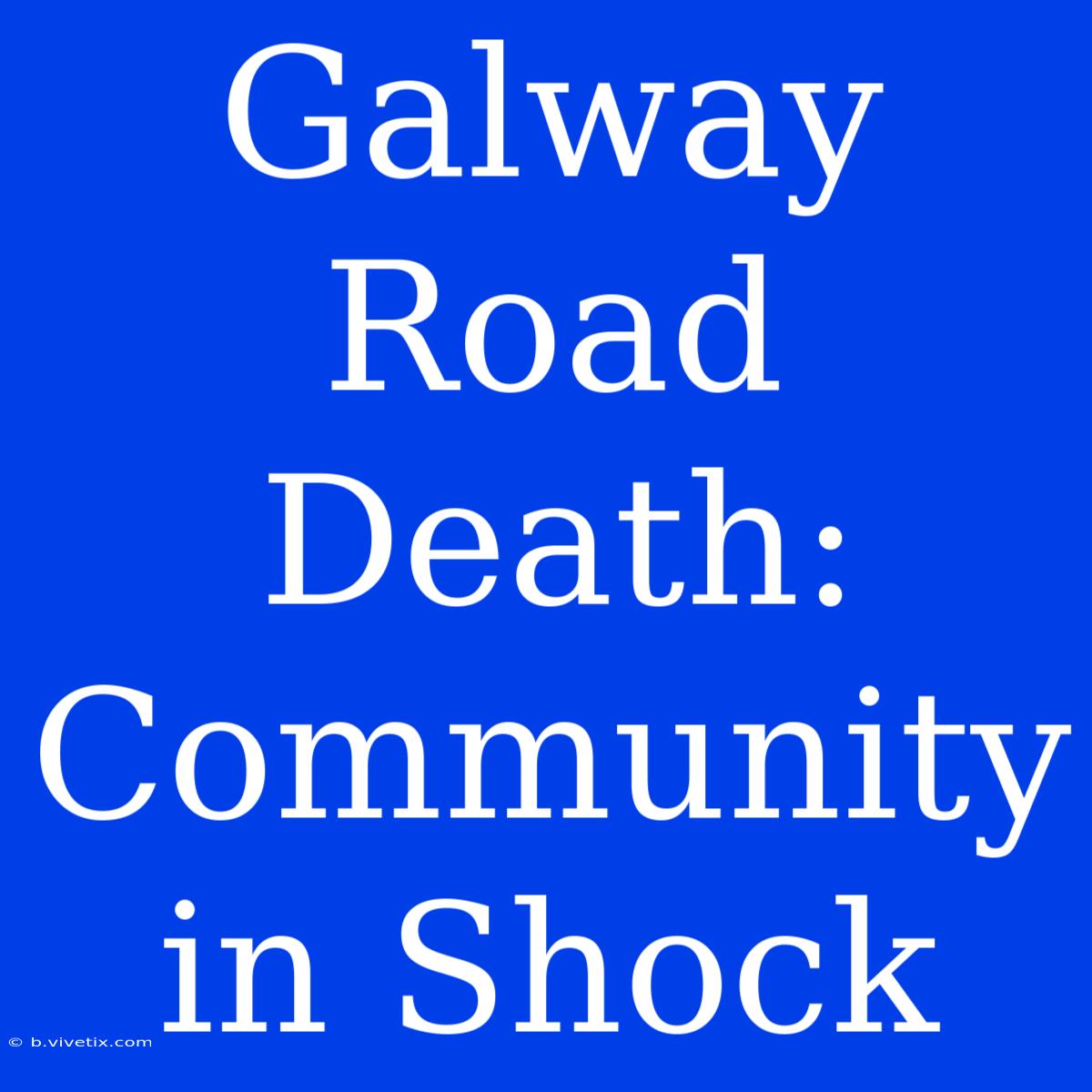 Galway Road Death: Community In Shock