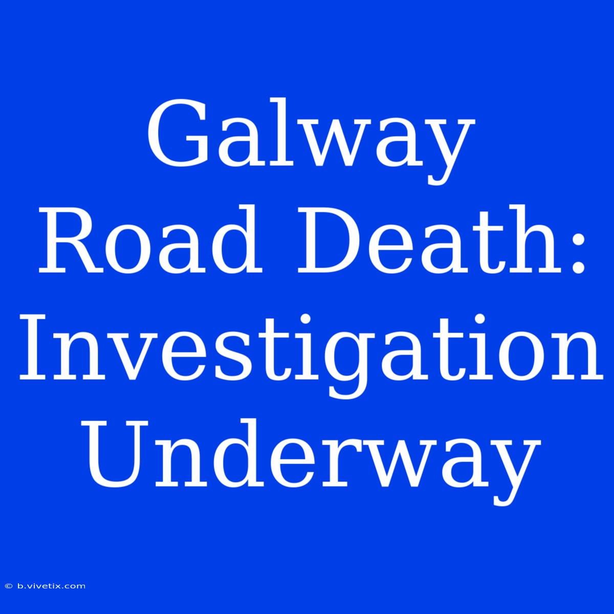 Galway Road Death: Investigation Underway