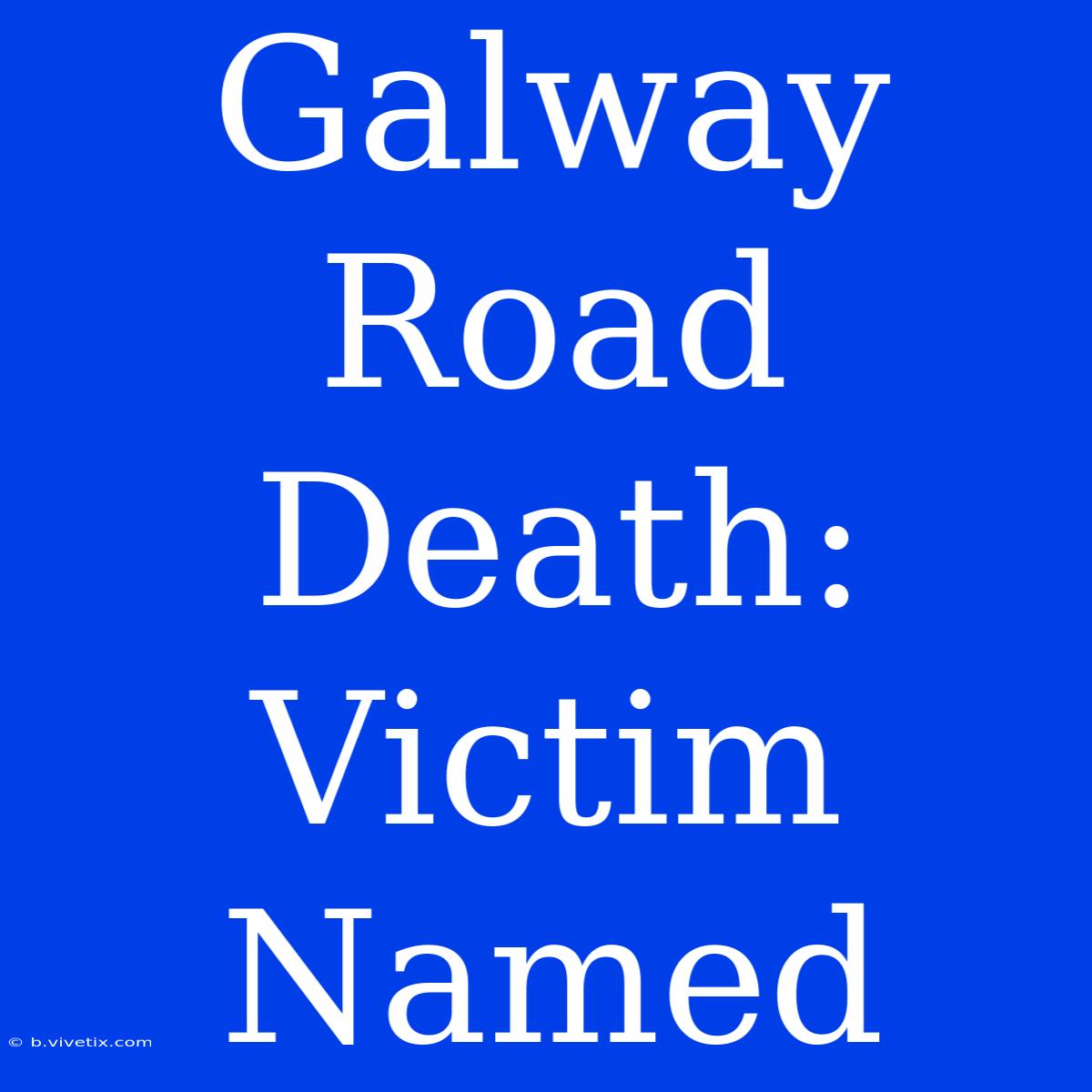 Galway Road Death: Victim Named