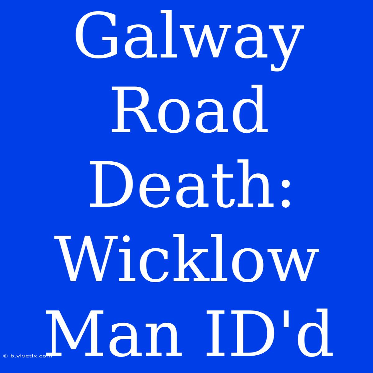 Galway Road Death: Wicklow Man ID'd