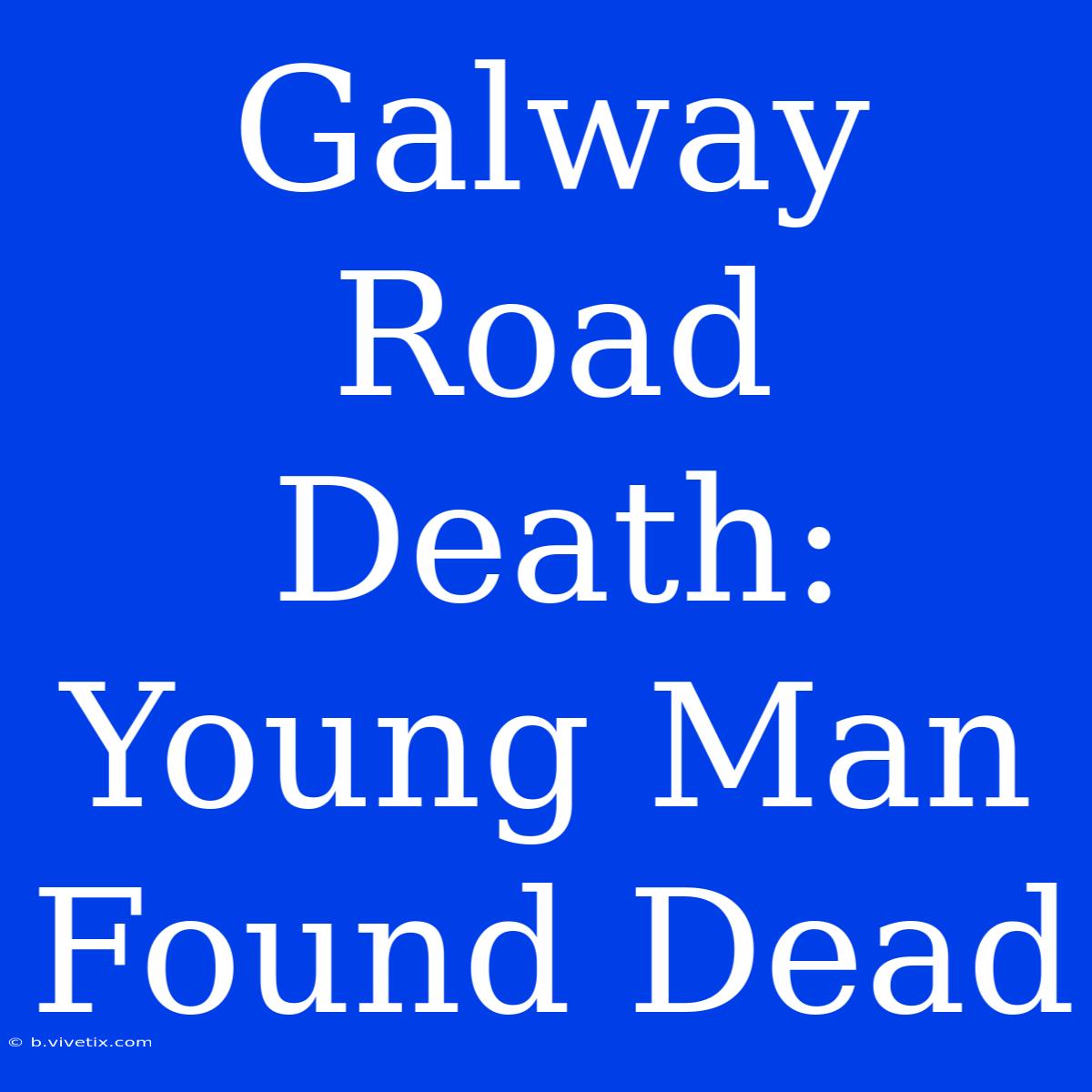 Galway Road Death: Young Man Found Dead