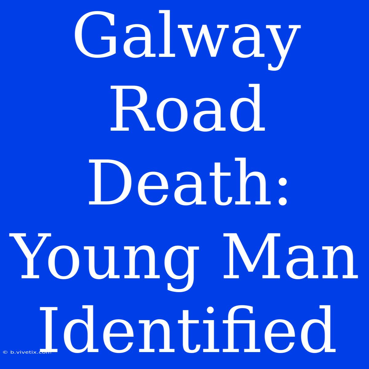 Galway Road Death: Young Man Identified