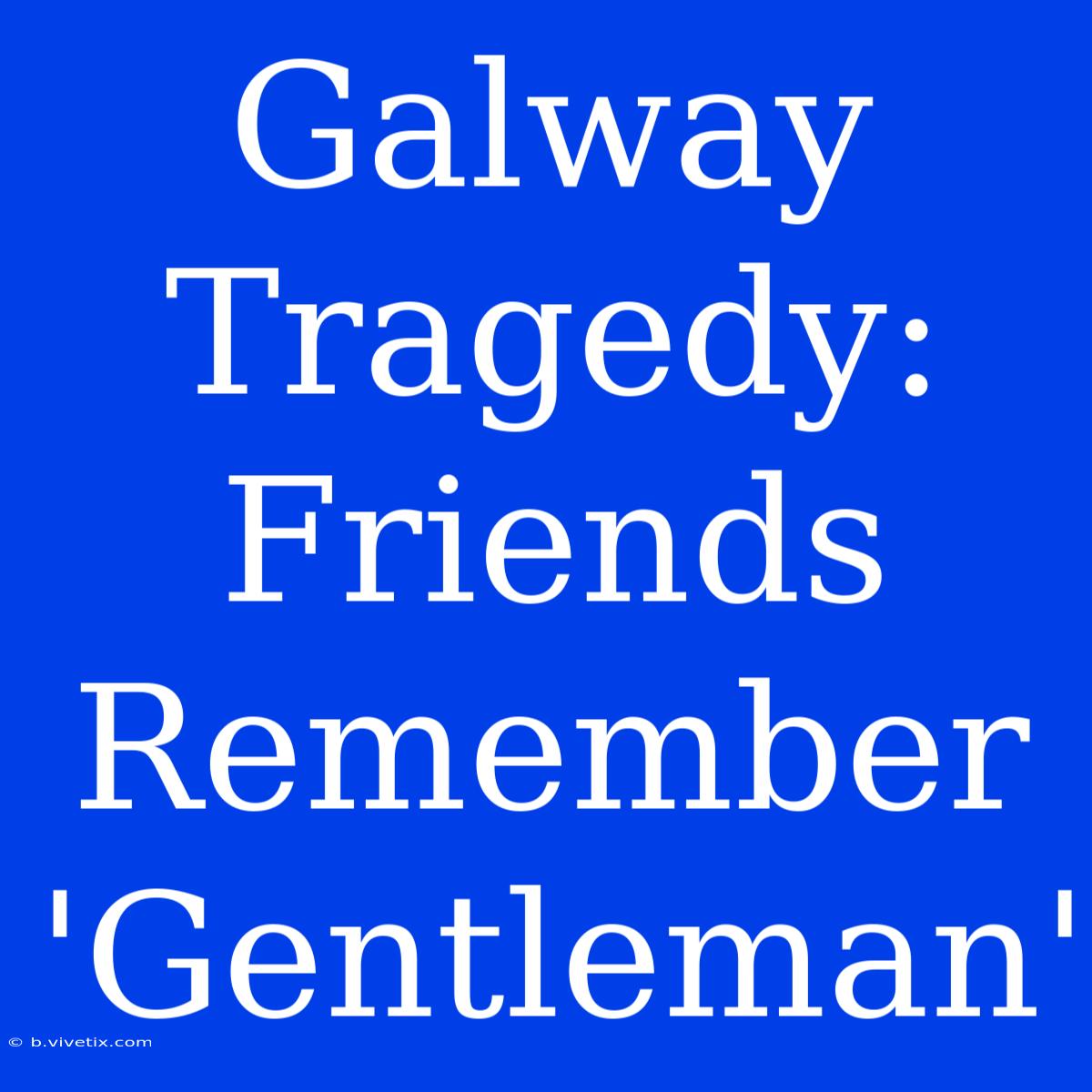 Galway Tragedy: Friends Remember 'Gentleman'