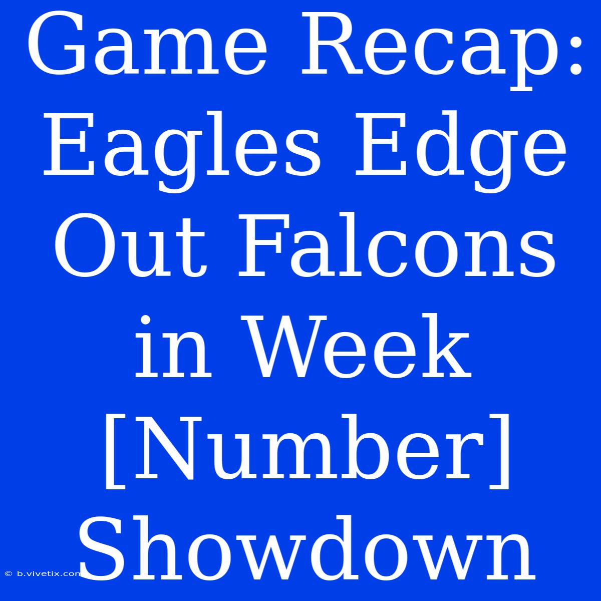 Game Recap:  Eagles Edge Out Falcons In Week [Number] Showdown 