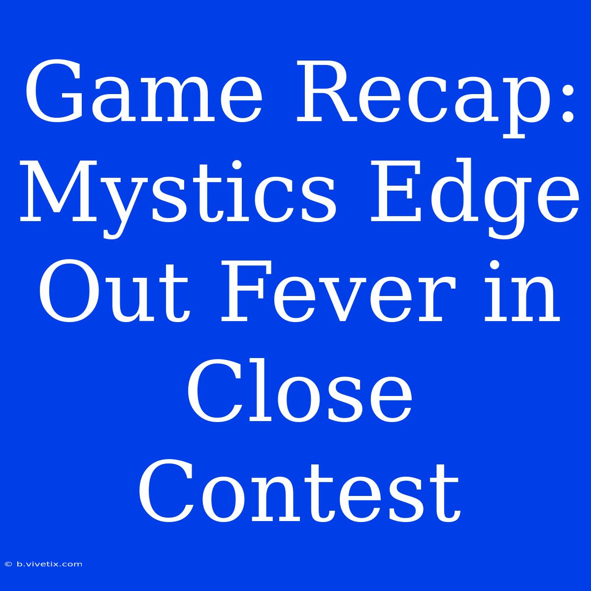 Game Recap: Mystics Edge Out Fever In Close Contest