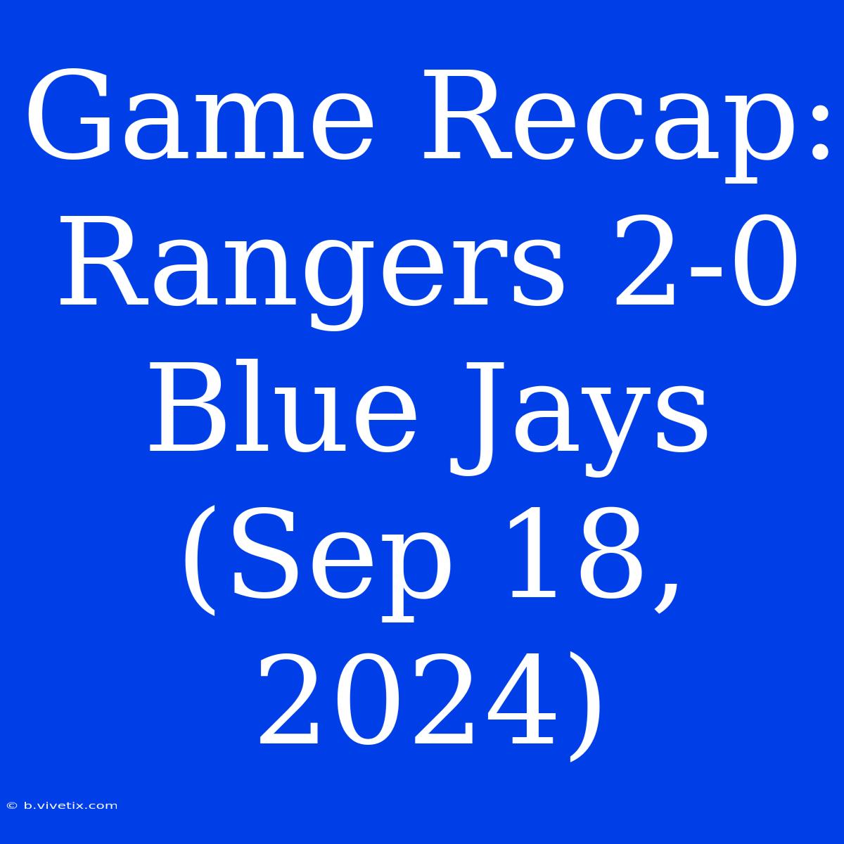 Game Recap: Rangers 2-0 Blue Jays (Sep 18, 2024) 