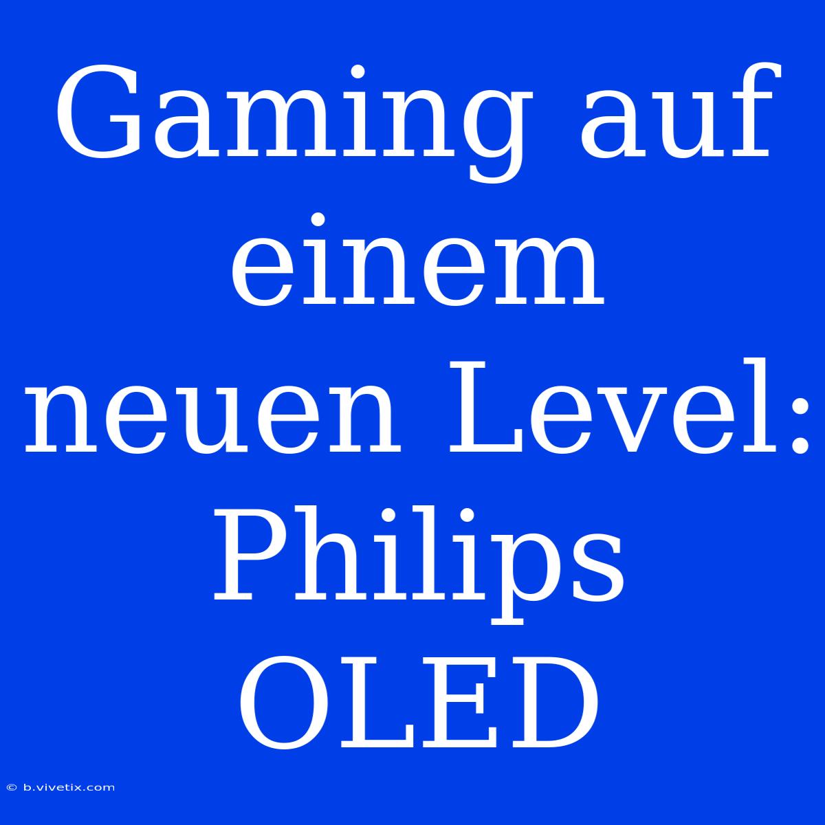 Gaming Auf Einem Neuen Level: Philips OLED