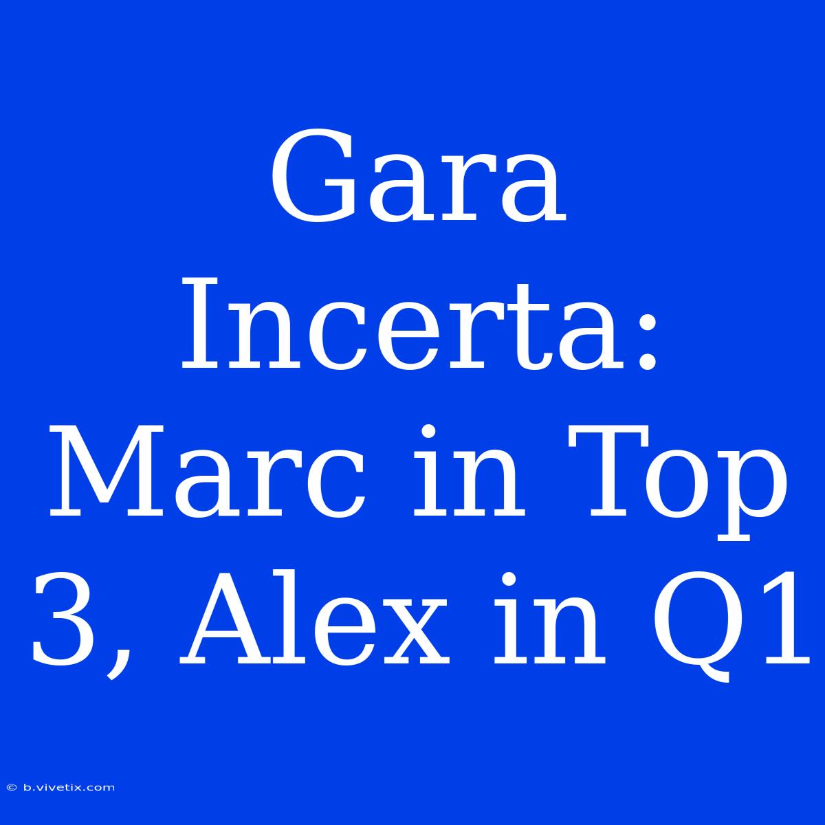 Gara Incerta: Marc In Top 3, Alex In Q1