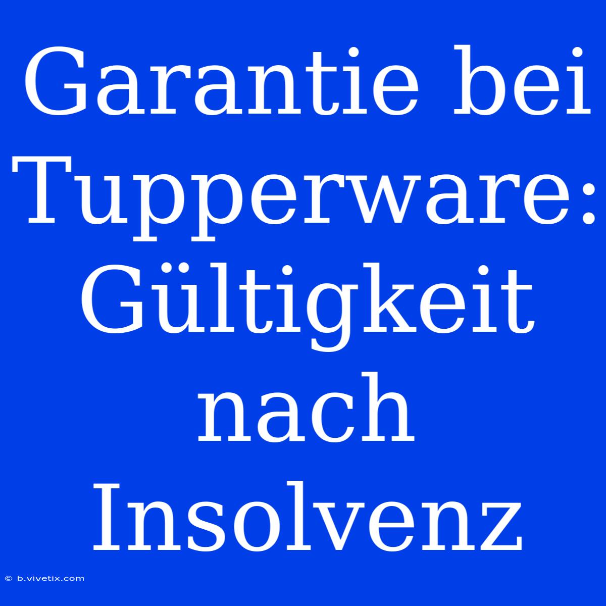 Garantie Bei Tupperware: Gültigkeit Nach Insolvenz