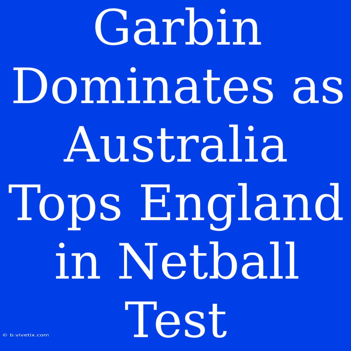 Garbin Dominates As Australia Tops England In Netball Test