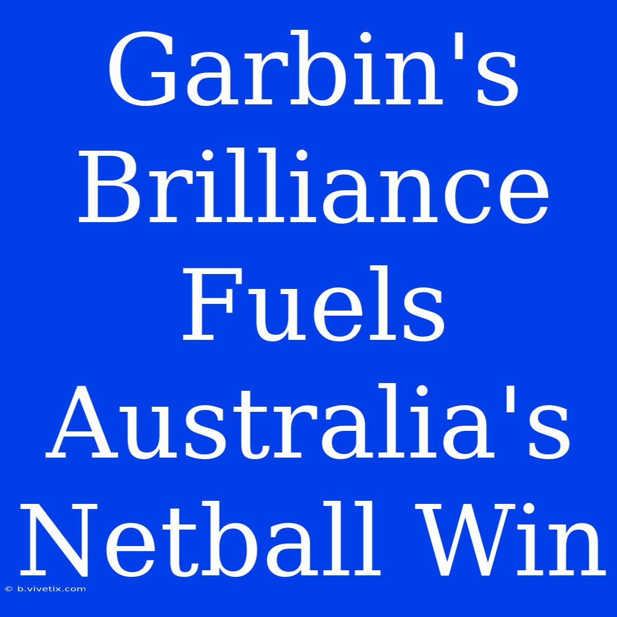 Garbin's Brilliance Fuels Australia's Netball Win