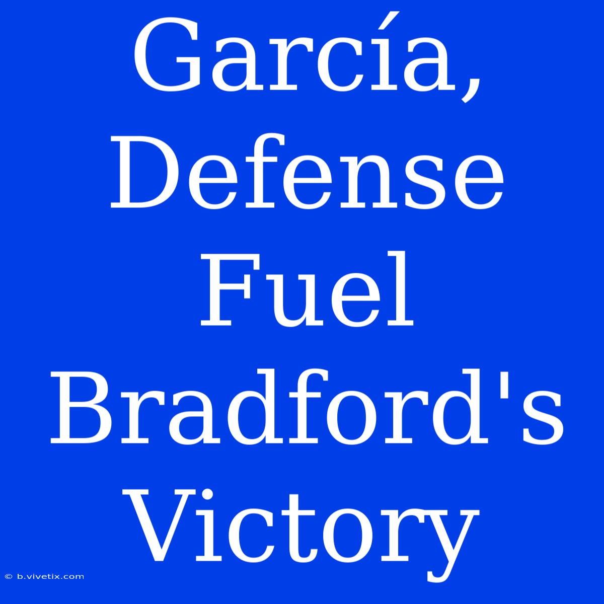 García, Defense Fuel Bradford's Victory