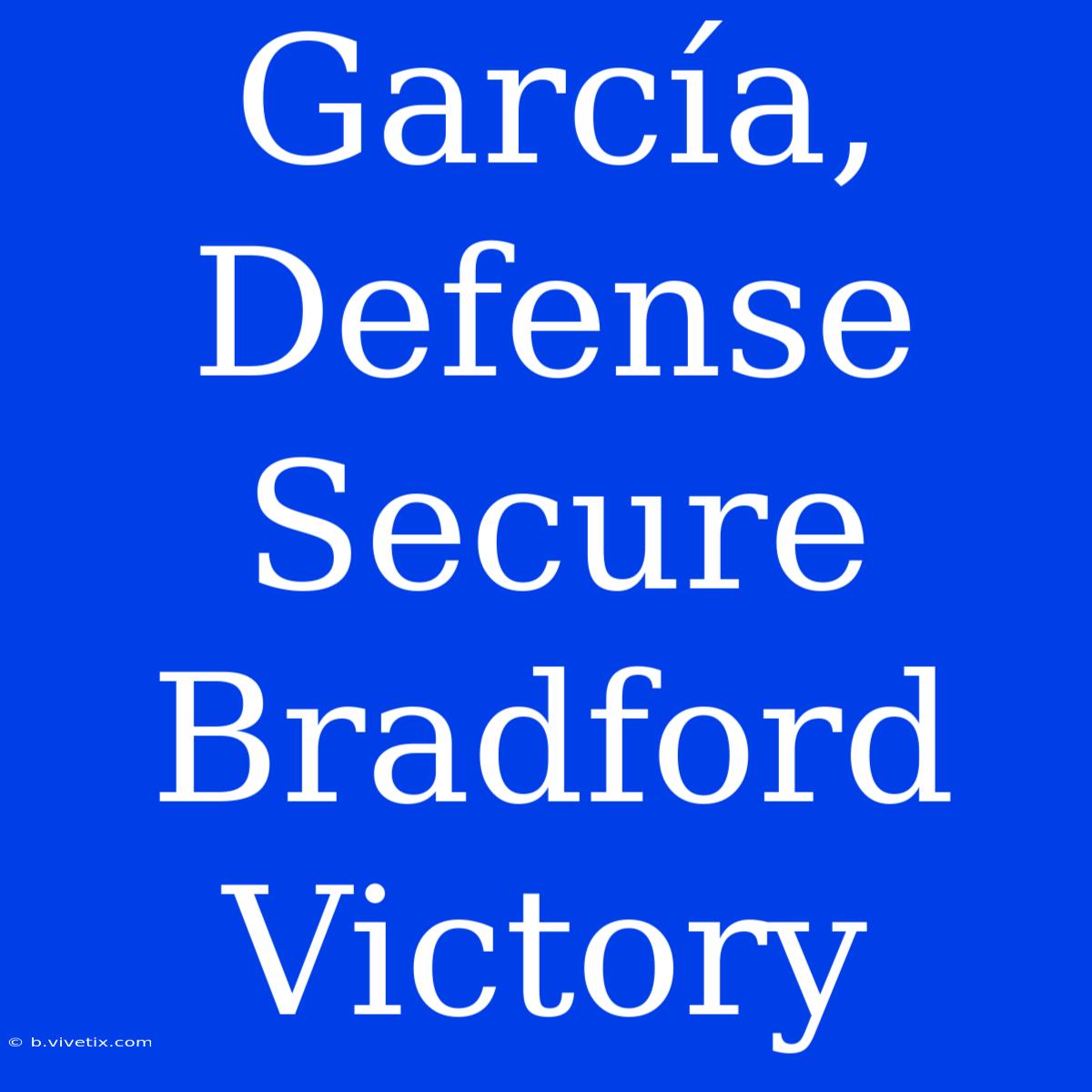 García, Defense Secure Bradford Victory 