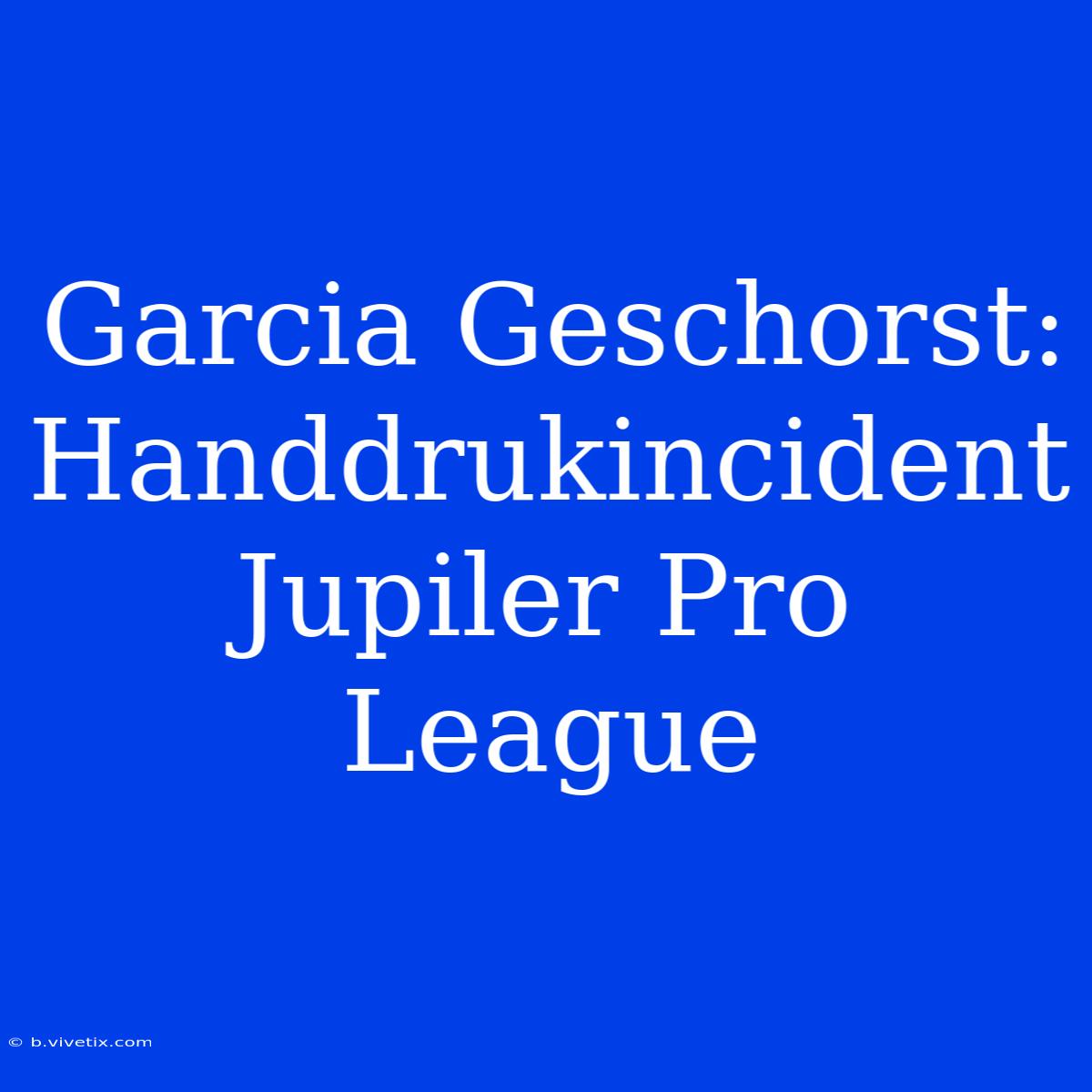 Garcia Geschorst: Handdrukincident Jupiler Pro League