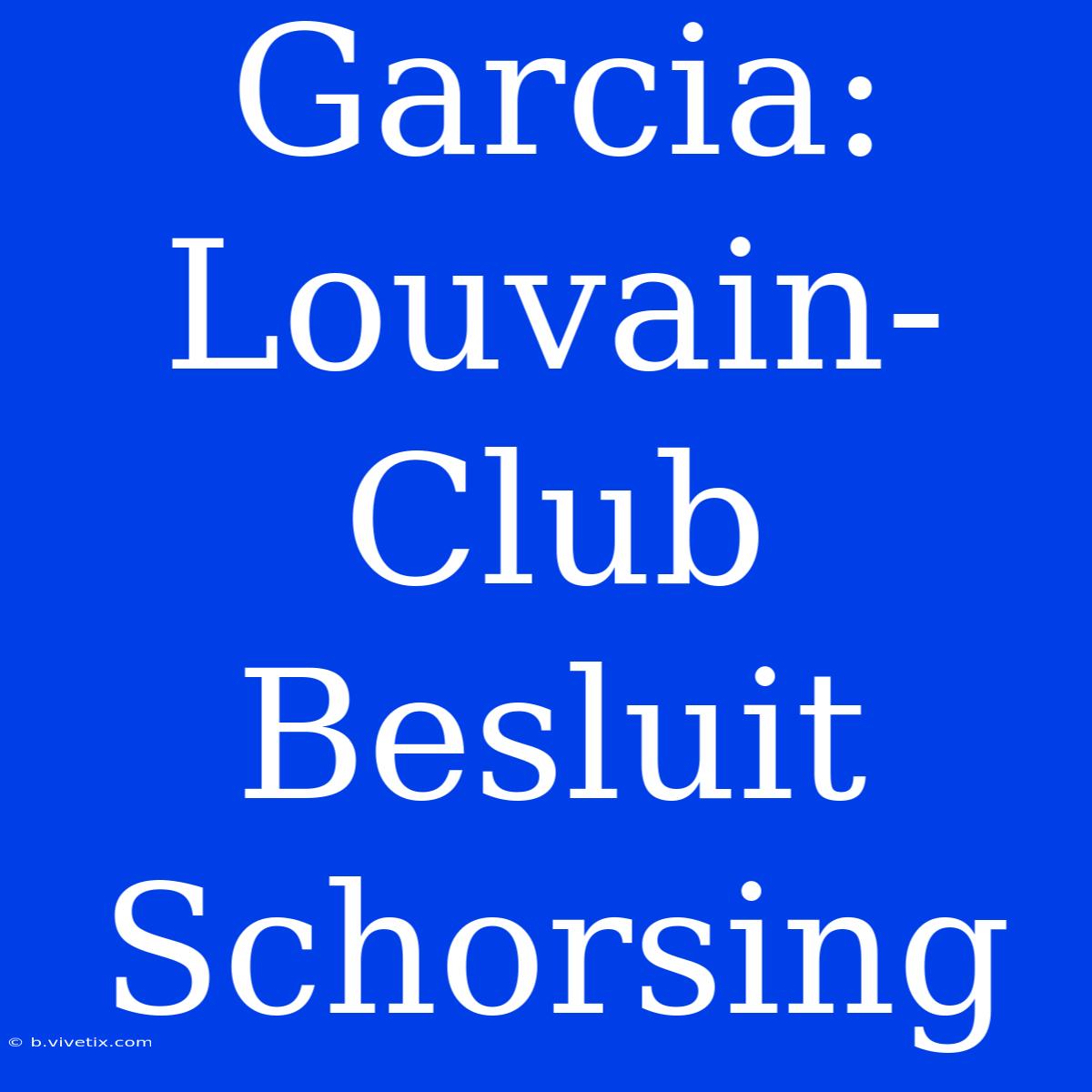 Garcia: Louvain-Club Besluit Schorsing