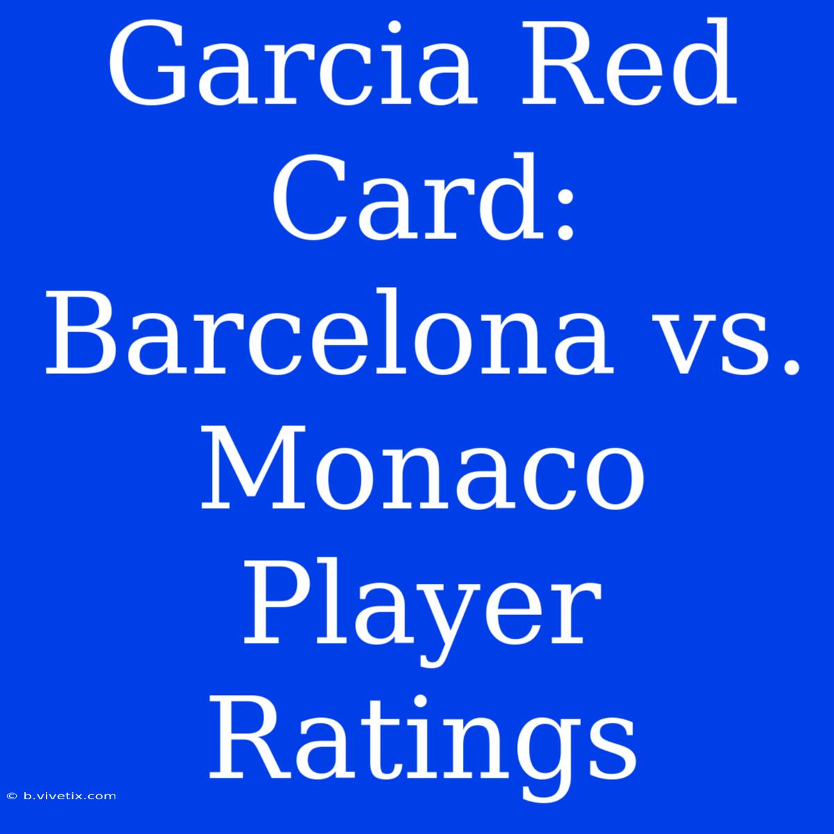 Garcia Red Card: Barcelona Vs. Monaco Player Ratings